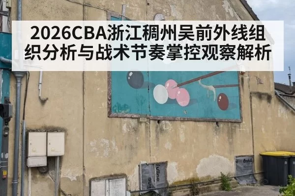 2026CBA浙江稠州吴前外线组织分析与战术节奏掌控观察解析